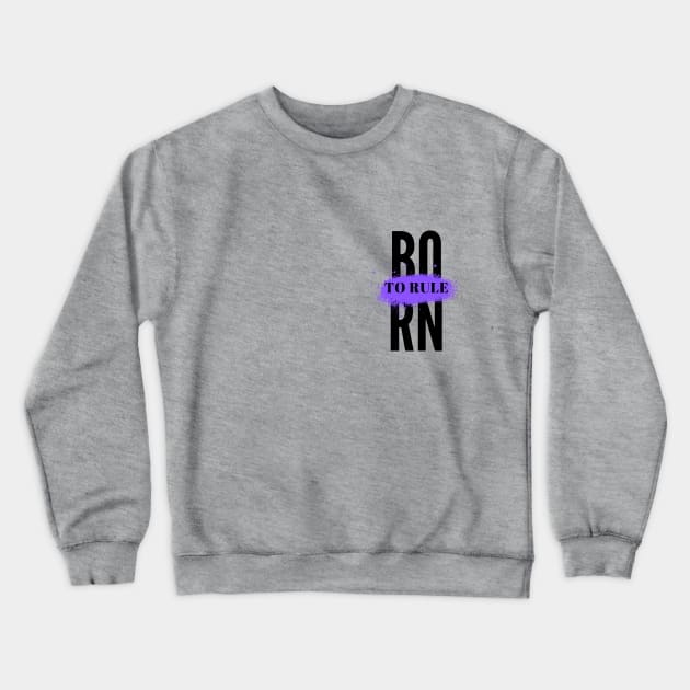 Born To Rule Crewneck Sweatshirt by MOS_Services